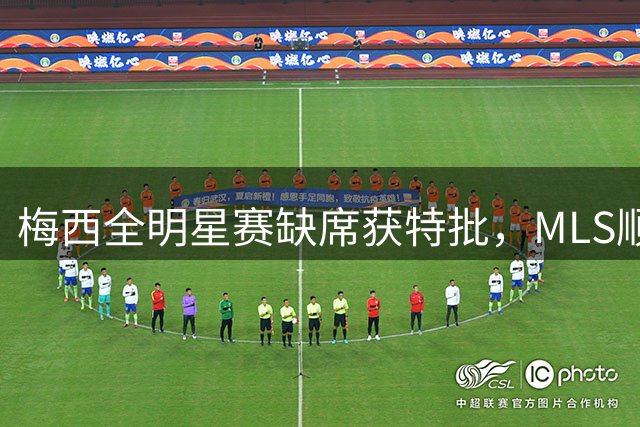 梅西全明星赛缺席获特批，MLS顺应世界杯赛后休整新规