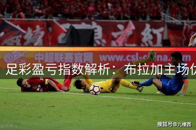 足彩盈亏指数解析：布拉加主场优势明显