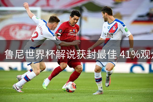 鲁尼世界杯解说获封最佳 41%观众支持率碾压同行